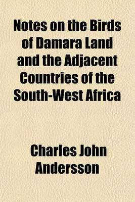 Book cover for Notes on the Birds of Damara Land and the Adjacent Countries of the South-West Africa