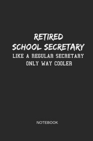 Cover of Retired School Secretary Like a Regular Secretary Only Way Cooler Notebook