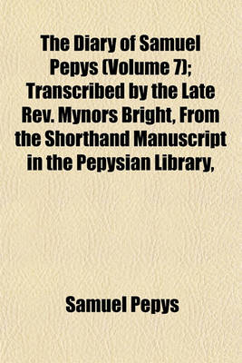 Book cover for The Diary of Samuel Pepys (Volume 7); Transcribed by the Late REV. Mynors Bright, from the Shorthand Manuscript in the Pepysian Library,