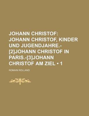 Book cover for Johann Christof (1); Johann Christof, Kinder Und Jugendjahre.-[2]johann Christof in Paris.-[3]johann Christof Am Ziel