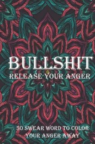 Cover of Bullshit release your anger 50 swear word to color your anger away