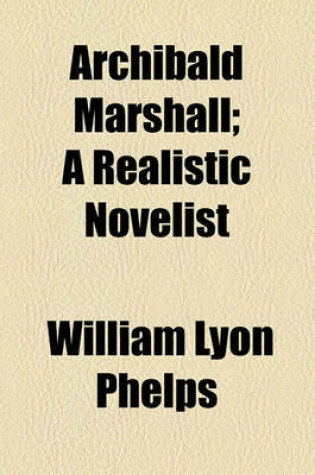 Cover of Archibald Marshall; A Realistic Novelist