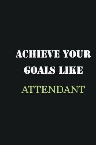 Cover of Achieve Your Goals Like Attendant