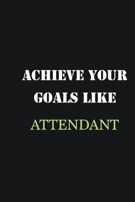 Book cover for Achieve Your Goals Like Attendant