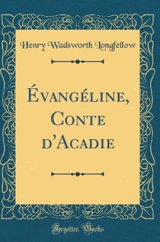 Cover of Évangéline, Conte d'Acadie (Classic Reprint)