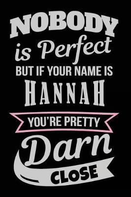 Book cover for Nobody Is Perfect But If Your Name Is Hannah You're Pretty Darn Close