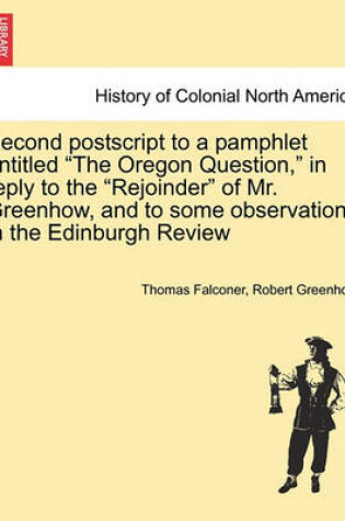 Cover of Second PostScript to a Pamphlet Entitled the Oregon Question, in Reply to the Rejoinder of Mr. Greenhow, and to Some Observations in the Edinburgh Review
