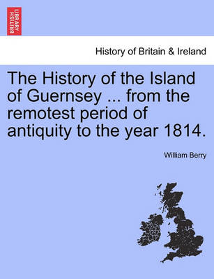 Book cover for The History of the Island of Guernsey ... from the Remotest Period of Antiquity to the Year 1814.