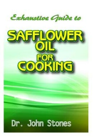 Cover of Exhaustive Guide To Safflower Oil for Cooking