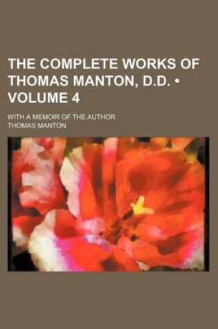 Cover of The Complete Works of Thomas Manton, D.D. (Volume 4); With a Memoir of the Author