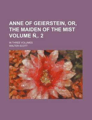 Book cover for Anne of Geierstein, Or, the Maiden of the Mist Volume N . 2; In Three Volumes