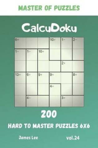 Cover of Master of Puzzles - CalcuDoku 200 Hard to Master Puzzles 6x6 vol.24