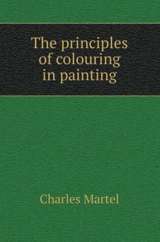 Cover of The principles of colouring in painting
