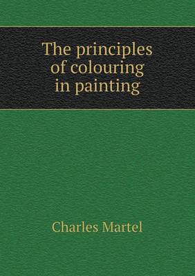 Book cover for The principles of colouring in painting