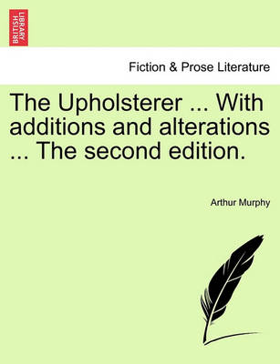Book cover for The Upholsterer ... with Additions and Alterations ... the Second Edition.
