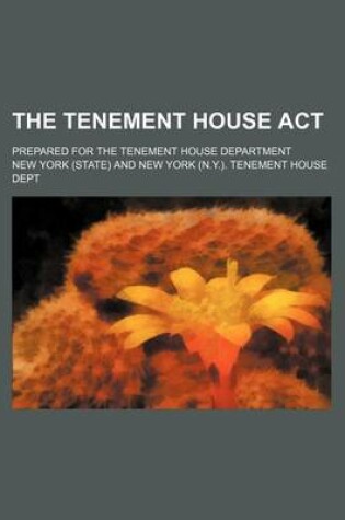 Cover of The Tenement House ACT; Prepared for the Tenement House Department