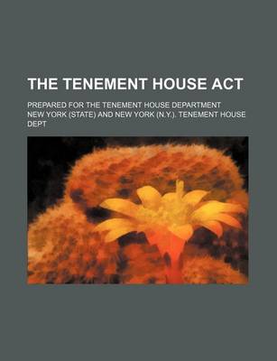 Book cover for The Tenement House ACT; Prepared for the Tenement House Department