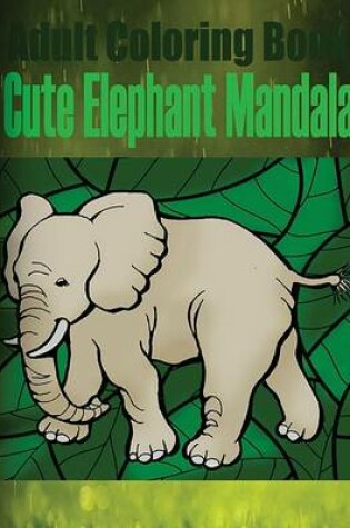 Cover of Adult Coloring Book Cute Elephant Mandala