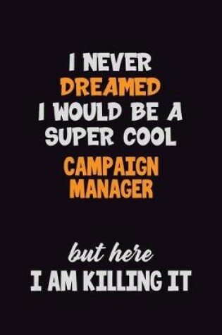 Cover of I Never Dreamed I would Be A Super Cool Campaign Manager But Here I Am Killing It