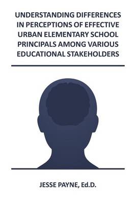 Cover of Understanding Differences in Perceptions of Effective Urban Elementary School Principals Among Various Educational Stakeholders