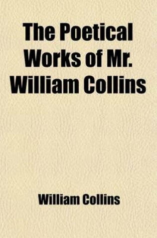 Cover of The Poetical Works of Mr. William Collins; With a Prefatory Essay