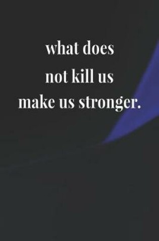 Cover of What Does Not Kill Us Makes Us Stronger