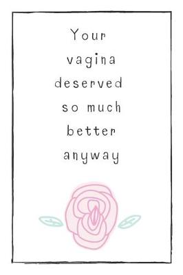 Book cover for Your Vagina Deserved So Much Better Anyway