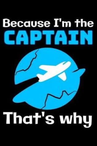 Cover of Because I'm the Aircraft Captain that's why