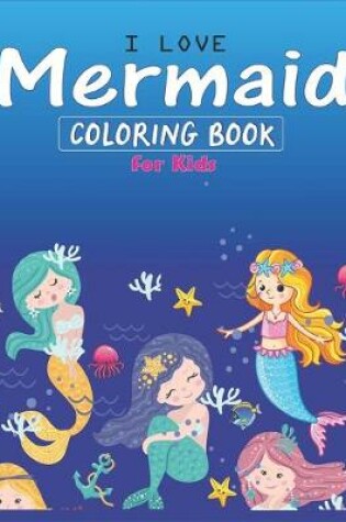 Cover of I Love Mermaid Coloring Book for Kids