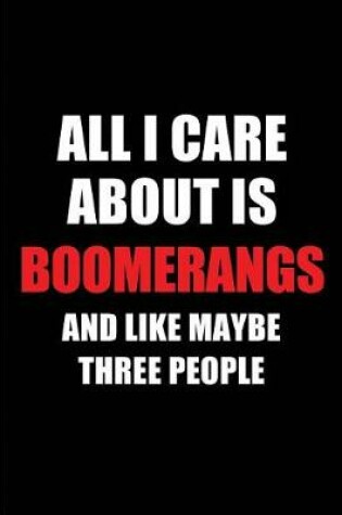 Cover of All I Care about Is Boomerangs and Like Maybe Three People