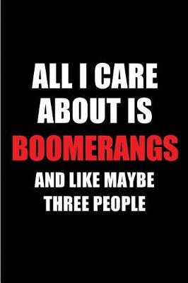 Book cover for All I Care about Is Boomerangs and Like Maybe Three People