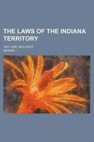 Cover of The Laws of the Indiana Territory; 1801-1806, Inclusive