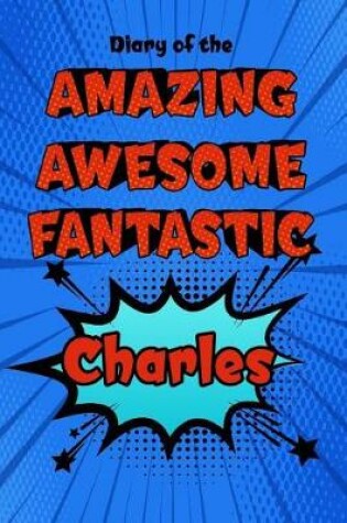 Cover of Diary of the Amazing Awesome Fantastic Charles