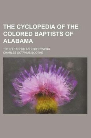 Cover of The Cyclopedia of the Colored Baptists of Alabama; Their Leaders and Their Work