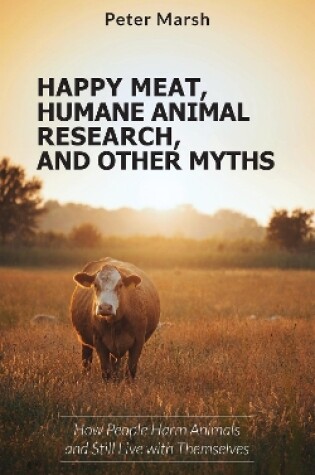 Cover of Happy Meat, Humane Animal Research, and Other Myths