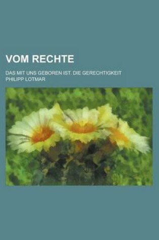 Cover of Vom Rechte; Das Mit Uns Geboren Ist. Die Gerechtigkeit