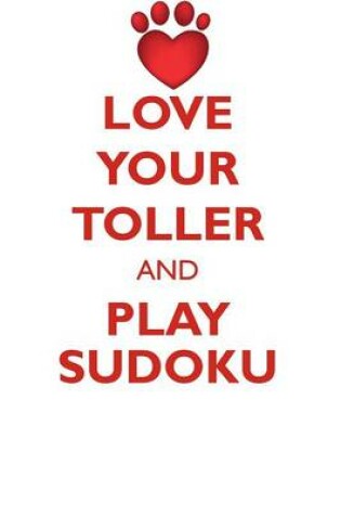 Cover of LOVE YOUR TOLLER AND PLAY SUDOKU NOVA SCOTIA DUCK-TOLLING RETRIEVER SUDOKU LEVEL 1 of 15