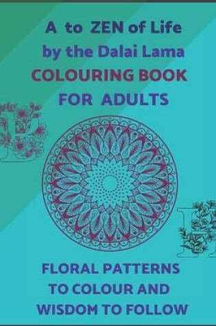 Cover of A To ZEN Of Life By The Dalai Lama Colouring Book For Adults. Floral Patterns To Colour And Wisdom To Follow.