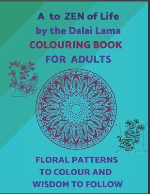 Book cover for A To ZEN Of Life By The Dalai Lama Colouring Book For Adults. Floral Patterns To Colour And Wisdom To Follow.