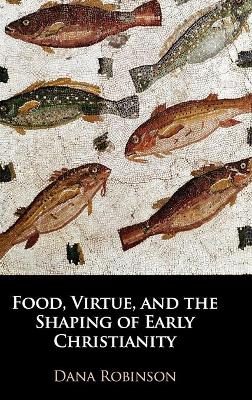 Book cover for Food, Virtue, and the Shaping of Early Christianity