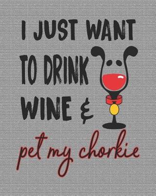 Book cover for I Just Want to Drink Wine and Pet My Chorkie