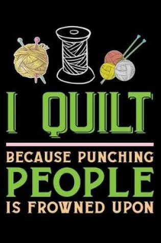 Cover of I Quilt Because Punching People Is Frowned Upon