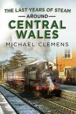 Cover of Last Years of Steam Around Central Wales