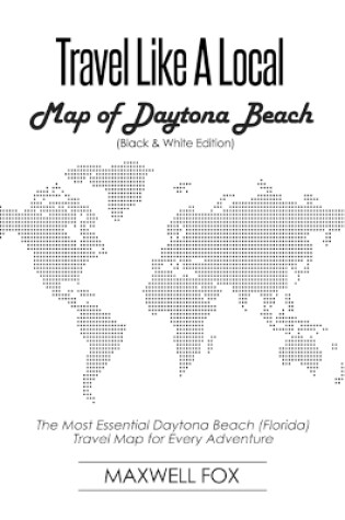 Cover of Travel Like a Local - Map of Daytona Beach (Black and White Edition)