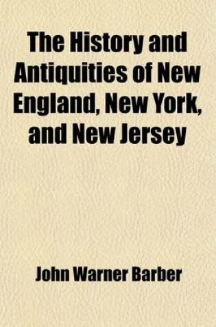 Cover of The History and Antiquities of New England, New York, and New Jersey; Embracing the Following Subjects, Viz. Discoveries and Settlements, Indian Histo