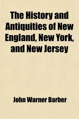 Book cover for The History and Antiquities of New England, New York, and New Jersey; Embracing the Following Subjects, Viz. Discoveries and Settlements, Indian Histo