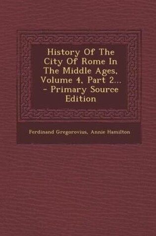 Cover of History of the City of Rome in the Middle Ages, Volume 4, Part 2... - Primary Source Edition