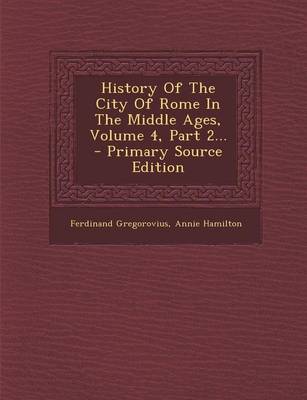 Book cover for History of the City of Rome in the Middle Ages, Volume 4, Part 2... - Primary Source Edition