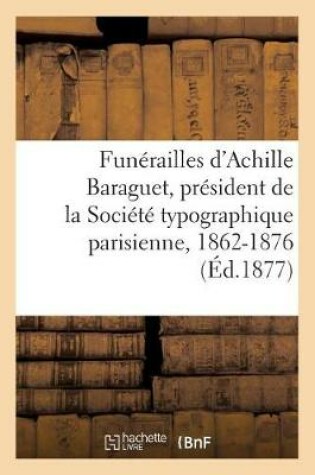 Cover of Funerailles d'Achille Baraguet, President de la Societe Typographique Parisienne, 1862-1876