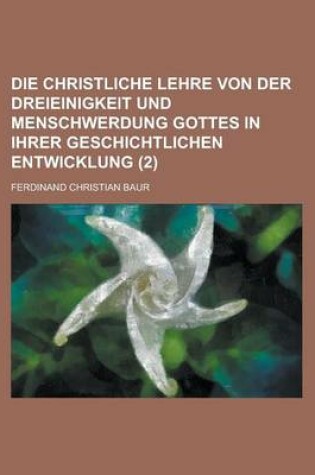 Cover of Die Christliche Lehre Von Der Dreieinigkeit Und Menschwerdung Gottes in Ihrer Geschichtlichen Entwicklung (2)
